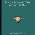Cover Art for 9781164669203, Hilda Against the World (1914) by Victoria Cross