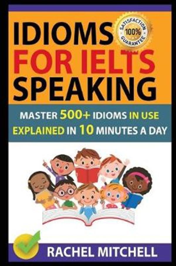 Cover Art for 9781717943781, Idioms For IELTS Speaking: Master 500+ Idioms In Use Explained In 10 Minutes A Day by Rachel Mitchell