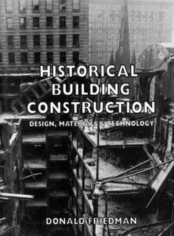 Cover Art for 9780393702002, Historical Building Construction: Design, Materials, and Technology by Donald Friedman