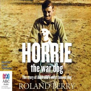 Cover Art for B00NX5AMSE, Horrie the War Dog: The Story of Australia's Most Famous Dog by Roland Perry