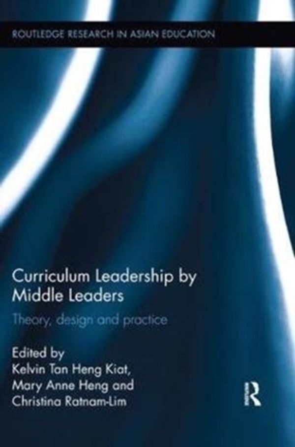 Cover Art for 9781138549968, Curriculum Leadership by Middle Leaders: Theory, design and practice by Heng, Mary Anne, Lim-Ratnam, Christina