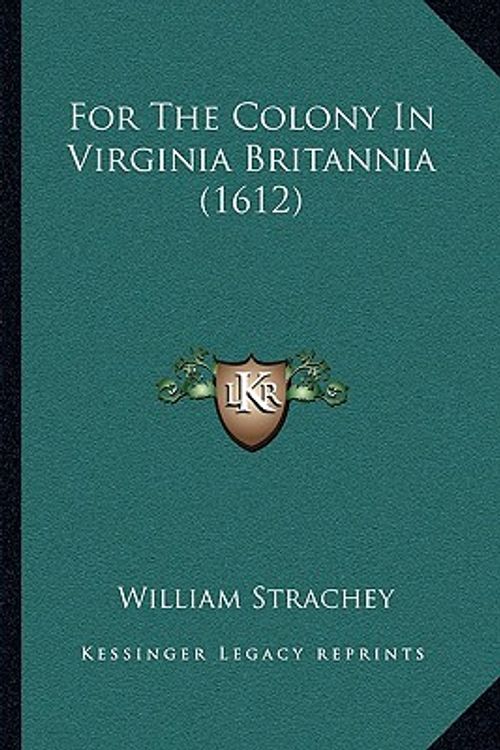Cover Art for 9781162005867, For the Colony in Virginia Britannia (1612) by William Strachey