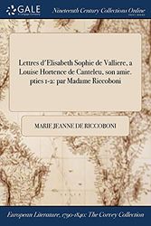 Cover Art for 9781375168106, Lettres d'Elisabeth Sophie de Valliere, a Louise Hortence de Canteleu, son amie. pties 1-2: par Madame Riccoboni by Marie Jeanne De Riccoboni