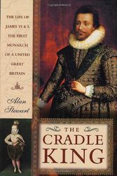 Cover Art for 9780312274887, The Cradle King: The Life of James VI and I, the First Monarch of a United Great Britain by Alan Stewart
