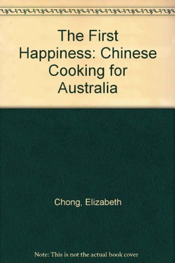 Cover Art for 9780333338629, The First Happiness: Chinese Cooking for Australia by Elizabeth Chong