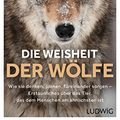 Cover Art for B06ZZKXLBN, Die Weisheit der Wölfe: Wie sie denken, planen, füreinander sorgen. Erstaunliches über das Tier, das dem Menschen am ähnlichsten ist (German Edition) by Elli H. Radinger