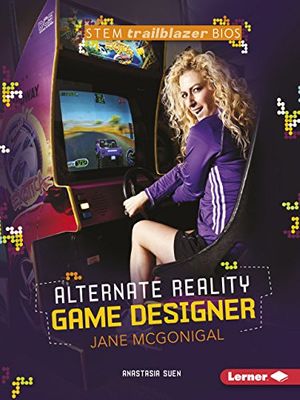 Cover Art for 9781467725828, Alternate Reality Game Designer Jane McGonigal by Anastasia Suen