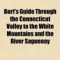 Cover Art for 9781150943782, Burt's Guide Through the Connecticut Valley to the White Mountains and the River Saguenay by Henry Martyn Burt