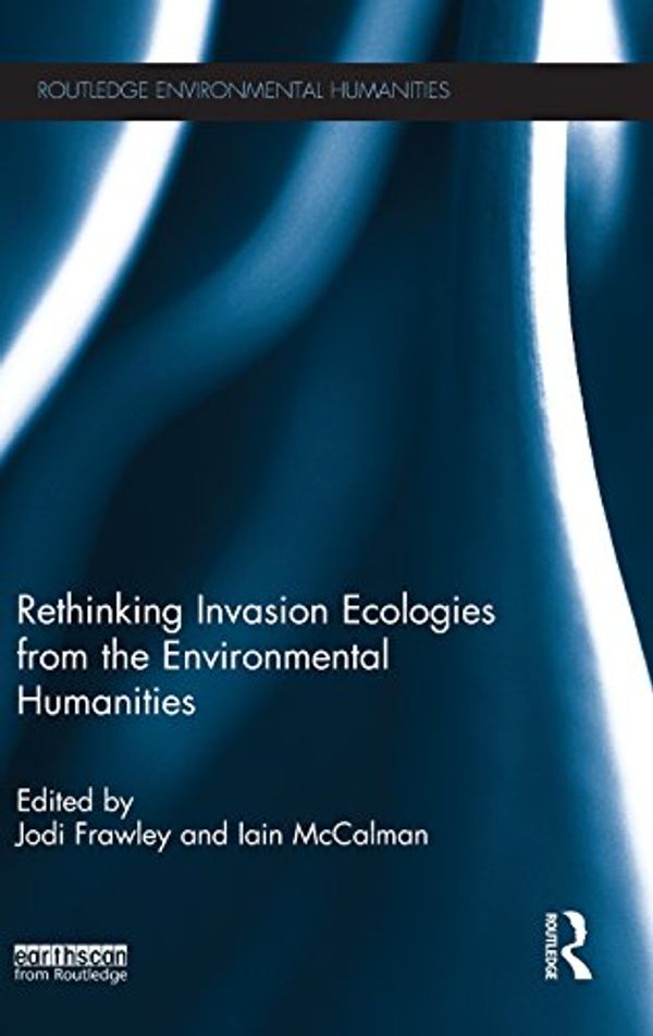 Cover Art for 9780415716567, Rethinking Invasion Ecologies from the Environmental Humanities by Jodi Frawley