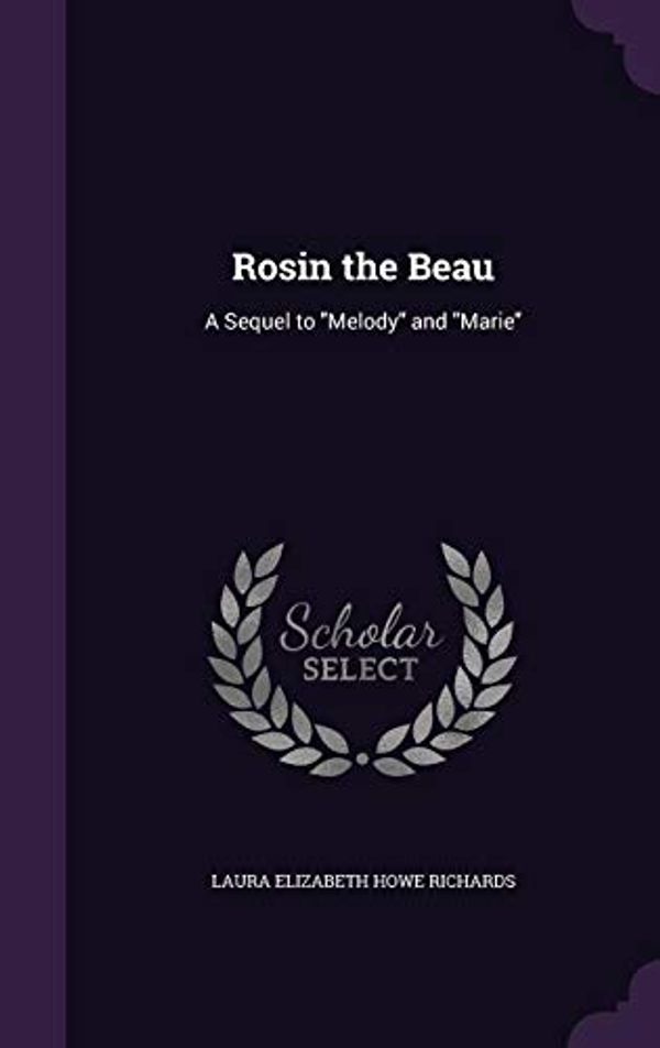 Cover Art for 9781358370298, Rosin the Beau: A Sequel to "Melody" and "Marie" by Laura Elizabeth Howe Richards