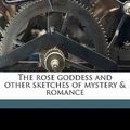 Cover Art for 9781177862363, The rose goddess and other sketches of mystery & romance by Constance Charlotte Elisa Lenno Russell
