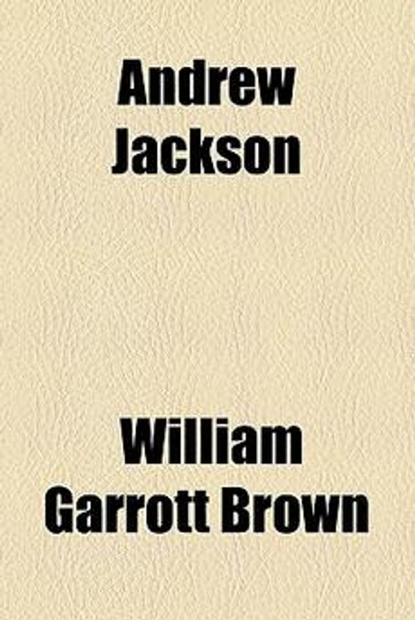 Cover Art for 9781153646758, Andrew Jackson by William Garro Brown