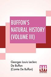 Cover Art for 9789389560329, Buffon's Natural History (Volume III): Containing A Theory Of The Earth Translated With Noted From French By James Smith Barr In Ten Volumes (Vol III) by De Buffon (Comte Buffon), Georges De Lou
