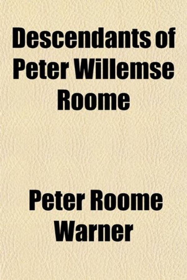 Cover Art for 9781153340403, Descendants of Peter Willemse Roome by Peter Roome Warner