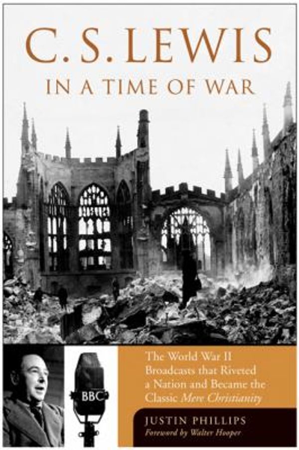 Cover Art for 0025986881399, C. S. Lewis in a Time of War : The World War II Broadcasts That Riveted a Nation and Became the Classic Mere Christianity by Justin Phillips