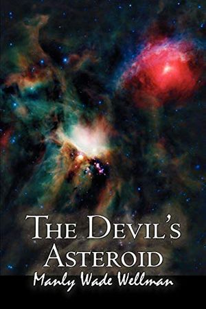 Cover Art for 9781463801656, The Devil's Asteroid by Manly Wade Wellman