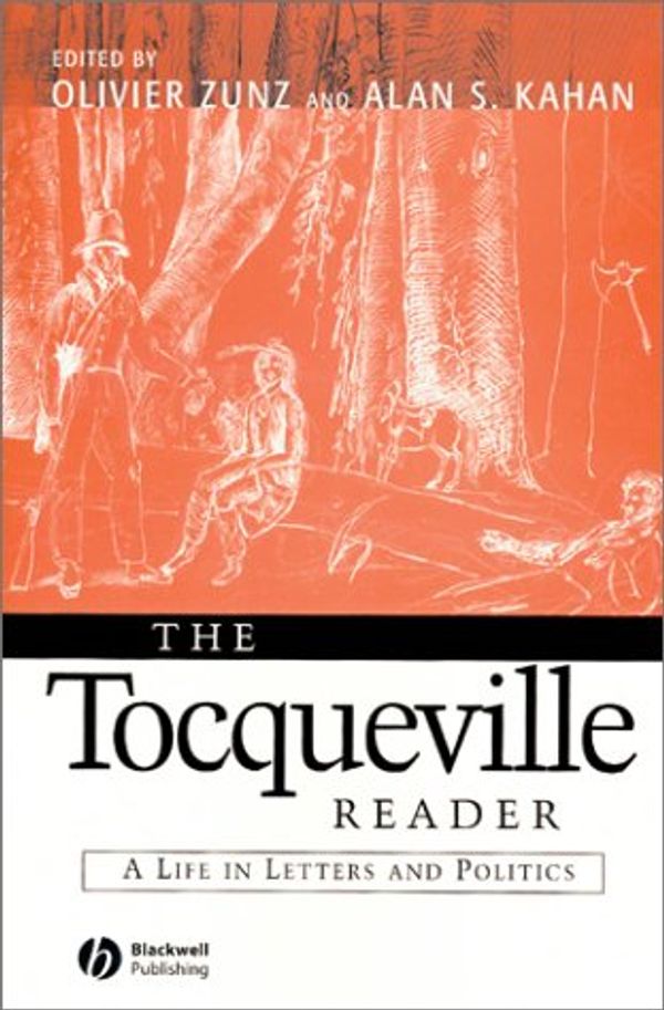 Cover Art for 9780631215455, The Tocqueville Reader: A Life in Letters and Politics (Blackwell Readers) by edited by Olivier Zunz and Alan S. Kahan