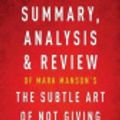 Cover Art for 9781541024694, Summary, Analysis & Review of Mark Manson's The Subtle Art of Not Giving a F*ck by Instaread by Instaread