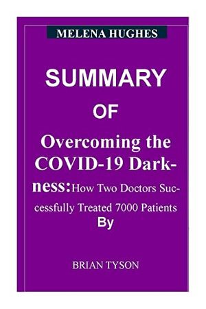 Cover Art for B09QZYSKDN, SUMMARY OF Overcoming the COVID-19 Darkness: How Two Doctors Successfully Treated 7000 Patients By Brian Tyson by Melena Hughes