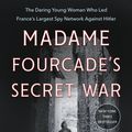 Cover Art for 9780812985030, Madame Fourcade's Secret War by Lynne Olson