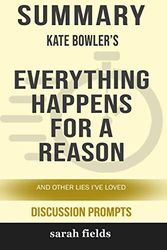 Cover Art for 9780368320569, Summary: Kate Bowler's Everything Happens for a Reason: And Other Lies I've Loved (Discussion Prompts) by Sarah Fields