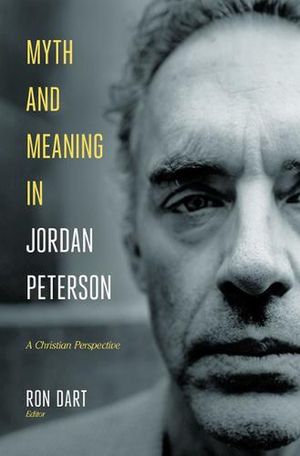 Cover Art for 9781683593621, Myth and Meaning in Jordan Peterson: A Christian Perspective by Ron Dart