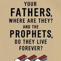 Cover Art for 9780345809599, Your Fathers, Where Are They? And the Prophets, Do They Live Forever? by Dave Eggers