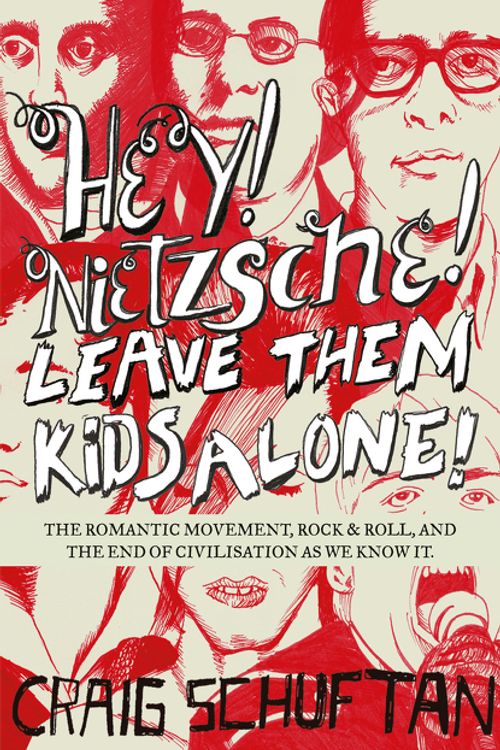 Cover Art for 9780733324024, Hey, Nietzsche! Leave them kids alone: The Romantic movement, rock and roll, and the end of civilisation as we know it by Craig Schuftan