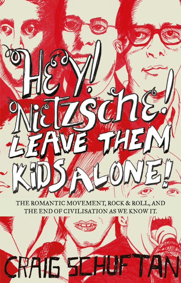 Cover Art for 9780733324024, Hey, Nietzsche! Leave them kids alone: The Romantic movement, rock and roll, and the end of civilisation as we know it by Craig Schuftan