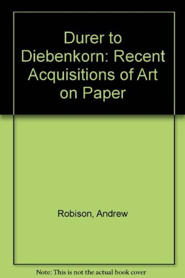 Cover Art for 9780894681820, Durer to Diebenkorn: Recent Acquisitions of Art on Paper by Andrew Robison