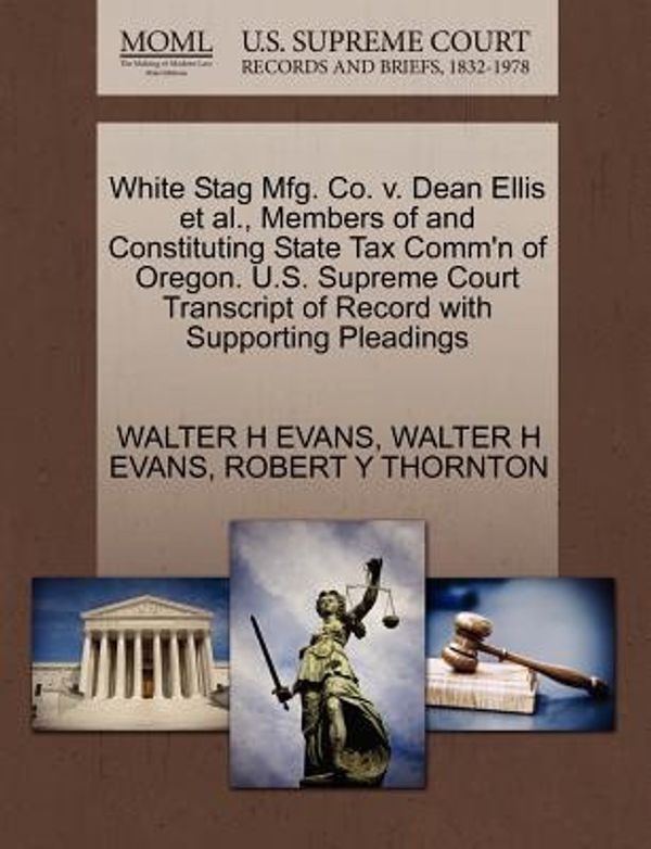 Cover Art for 9781270491484, White Stag Mfg. Co. v. Dean Ellis et al., Members of and Constituting State Tax Comm'n of Oregon. U.S. Supreme Court Transcript of Record with Supporting Pleadings by Walter H. Evans, Walter H. Evans, Robert Y. Thornton