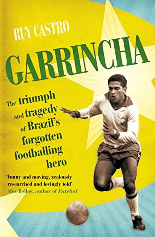 Cover Art for 9780224092197, Garrincha: The Triumph and Tragedy of Brazil's Forgotten Footballing Hero by Ruy Castro