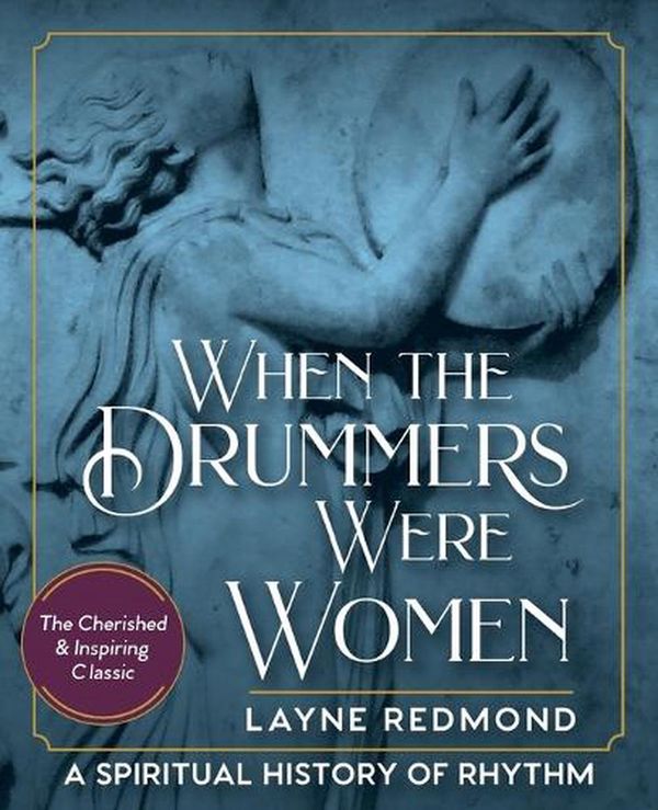 Cover Art for 9781635617887, When The Drummers Were Women: A Spiritual History of Rhythm by Layne Redmond
