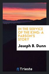 Cover Art for 9780649614271, In the Service of the KingA Parson's Story by Joseph B. Dunn