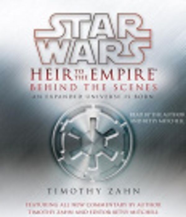 Cover Art for 9780307970039, Star Wars: Heir to the Empire: Behind the Scenes by Timothy Zahn, Betsy Mitchell Zahn, Timothy