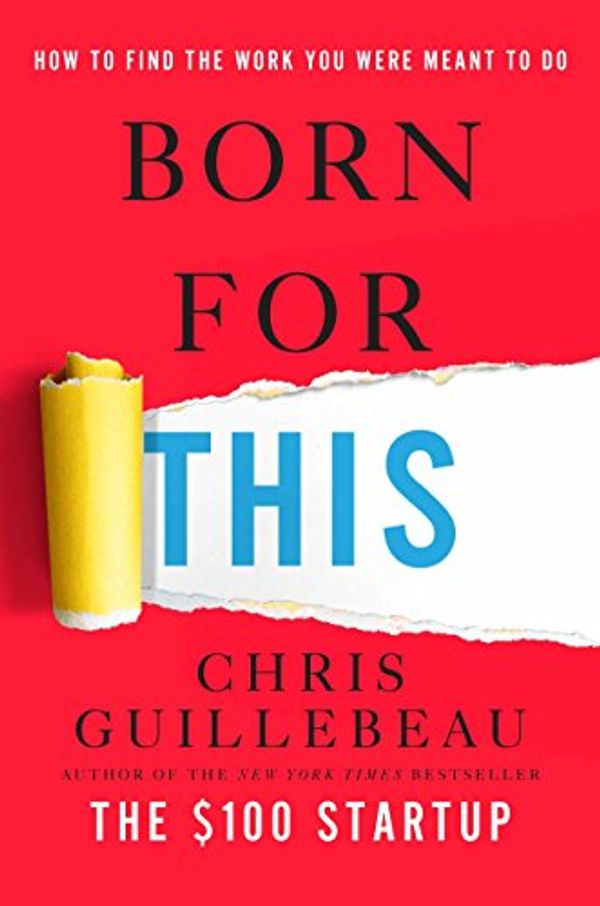 Cover Art for 9780451496638, Born for This: How to Find the Work You Were Meant to Do by Chris Guillebeau