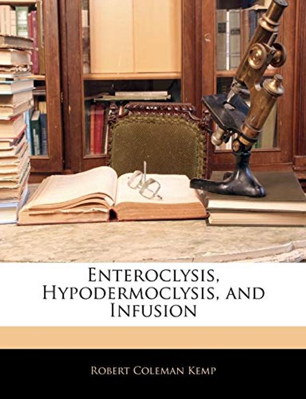 Cover Art for 9781145837614, Enteroclysis, Hypodermoclysis, and Infusion by Robert Coleman Kemp