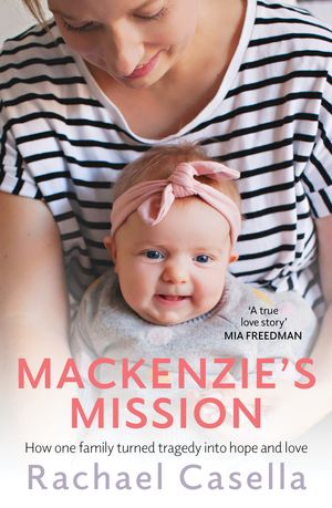 Cover Art for 9781760527457, Mackenzie's Mission: How one mother turned tragedy into hope and love by Rachael Casella