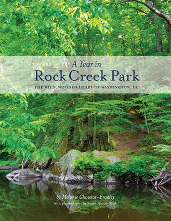 Cover Art for 9781938086243, A Year in Rock Creek Park: The Wild, Wooded Heart of Washington, Dc by Melanie Choukas-Bradley