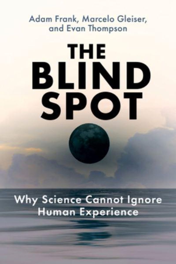 Cover Art for 9780262048804, The Blind Spot: Why Science Cannot Ignore Human Experience by Thompson, Evan, Frank, Adam, Gleiser, Marcelo