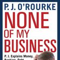 Cover Art for 9780802147769, None of My Business by O'Rourke, P.J.