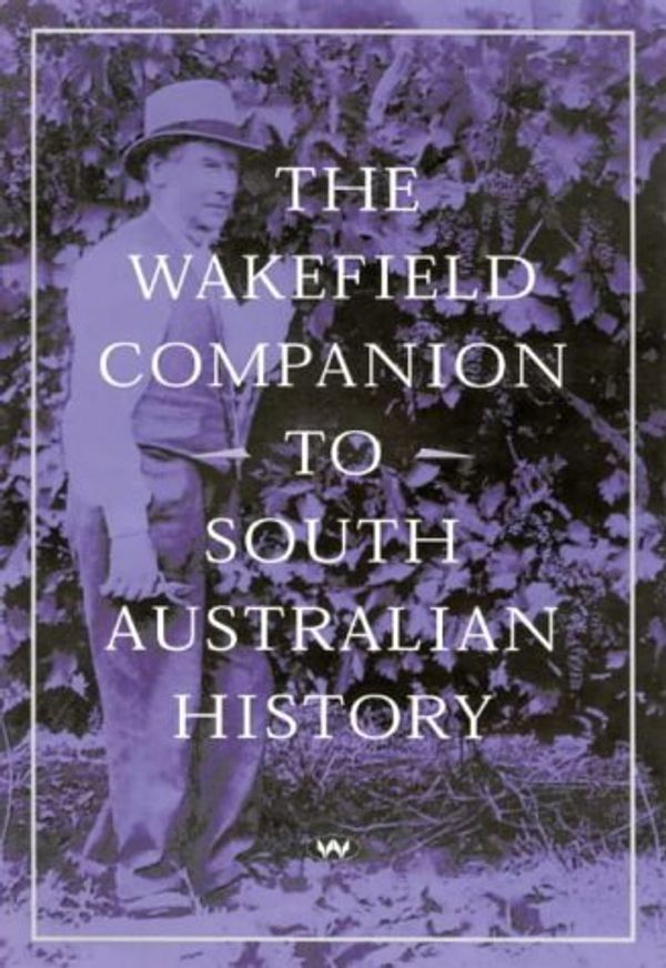 Cover Art for 9781862545595, The Wakefield Companion to South Australian History by Wilfrid Prest, Kerrie Round, Carol Fort