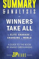 Cover Art for 9781723843525, Summary & Analysis of Winners Take All: The Elite Charade of Changing the World - A Guide to the Book by Anand Giridharadas by Zip Reads