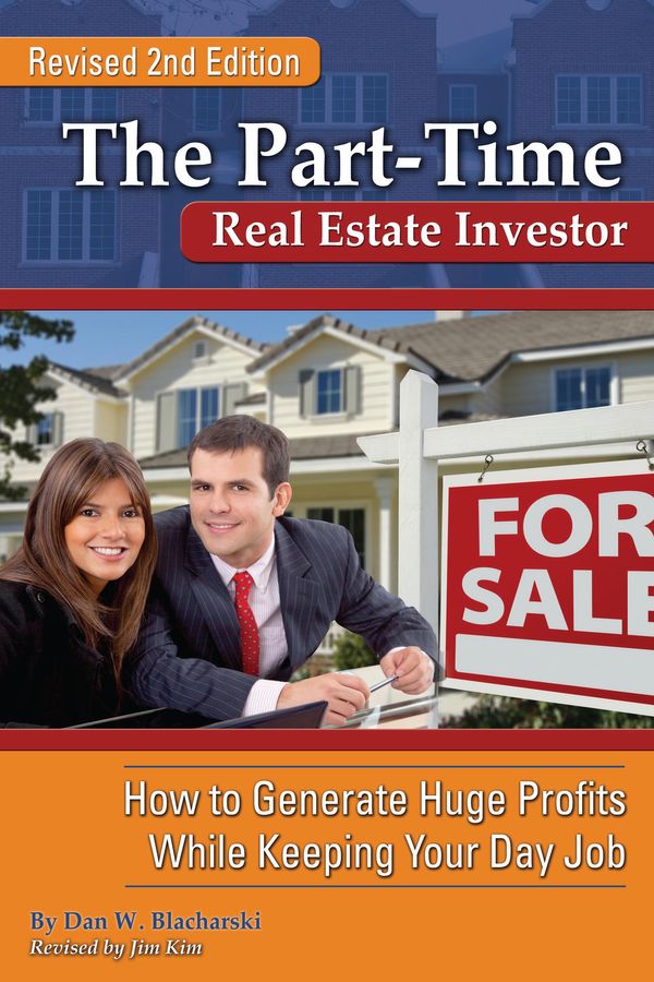 Cover Art for 9781601389596, The Part-Time Real Estate Investor: How to Generate Huge Profits While Keeping Your Day Job by Dan W. Blacharski, Jim Kim