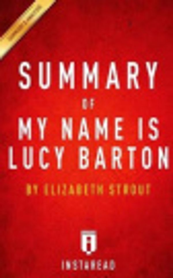 Cover Art for 9781530356164, Summary of My Name Is Lucy Barton: by Elizabeth Strout | Includes Analysis by Instaread