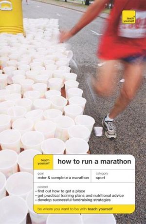 Cover Art for 9780071478007, Teach Yourself How to Run a Marathon by Tim Rogers
