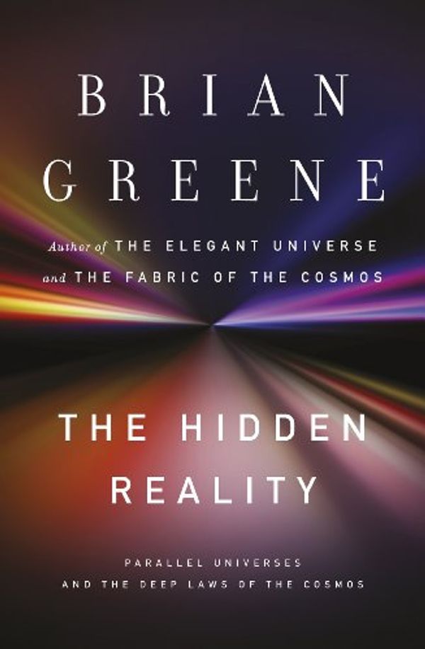 Cover Art for B0055MYYZ0, The Hidden Reality: Parallel Universes and the Deep Laws of the Cosmos by Brian Greene