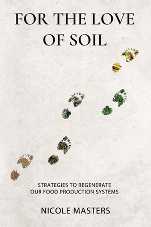 Cover Art for 9780578536729, For the Love of Soil: Strategies to Regenerate Our Food Production Systems by Nicole Masters