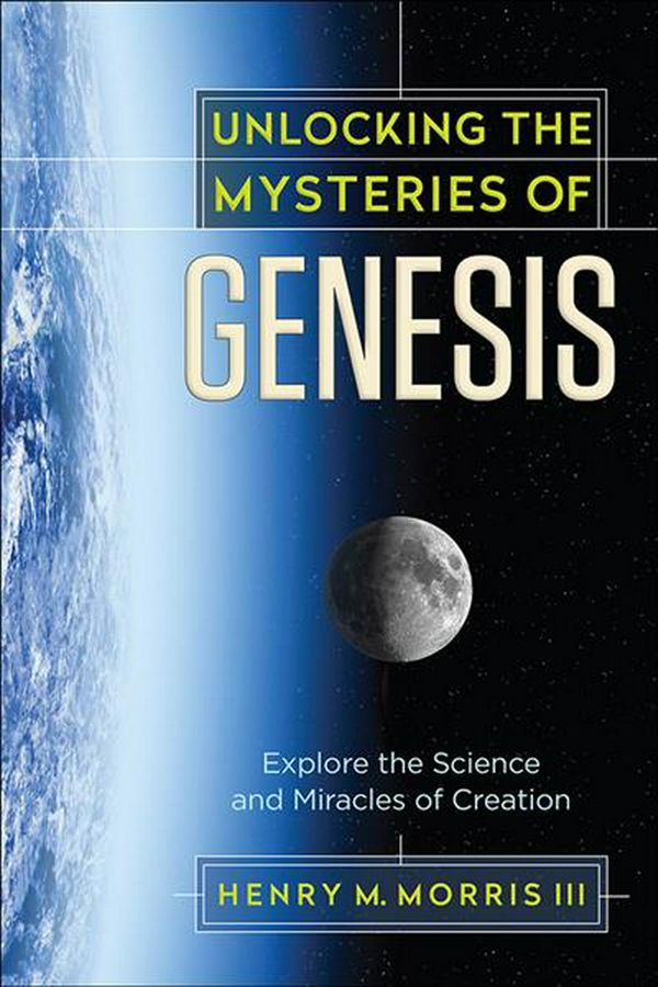 Cover Art for 9780736967983, Unlocking the Mysteries of GenesisExplore the Science and Miracles of Creation by Henry M. Morris