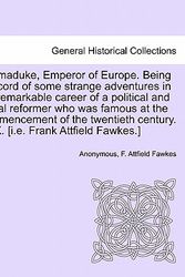 Cover Art for 9781241193713, Marmaduke, Emperor of Europe. Being a record of some strange adventures in the remarkable career of a political and social reformer who was famous at ... century. By X. [i.e. Frank Attfield Fawkes.] by Anonymous